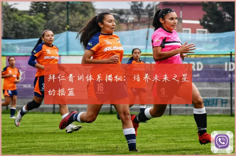 拜仁青训体系揭秘:培养未来之星的摇篮